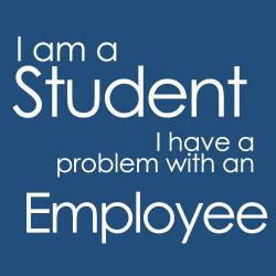 I am a student and I have a problem with an employee